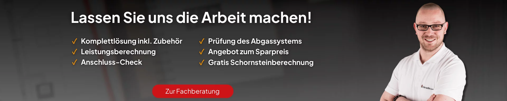 Zwei Fachberater in weißem Poloshirt mit Logo, daneben Text: ‚Lassen Sie uns die Arbeit machen!‘ – inklusive Aufzählung der Serviceleistungen wie Komplettlösung, Leistungsberechnung, Anschluss-Check, Abgassystem-Prüfung, Sparpreis-Angebot und gratis Schornsteinberechnung. Roter Button mit der Aufschrift ‚Zur Fachberatung‘.
